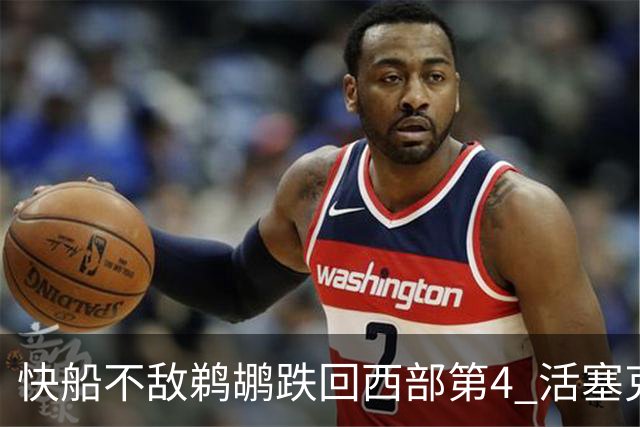 快船不敌鹈鹕跌回西部第4 活塞克国王止3连败