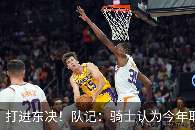 打进东决！队记：骑士认为今年取得这样的成绩哈登是关键因素