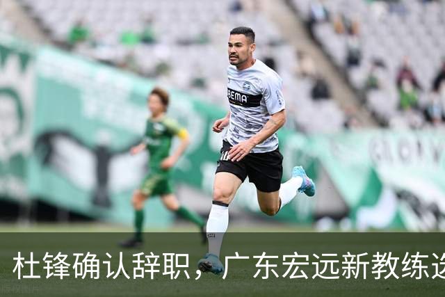 杜锋确认辞职，广东宏远新教练选定在即，张文逸交易传闻再引关注！