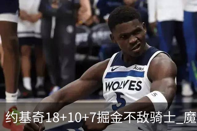 约基奇18+10+7掘金不敌骑士 魔术大胜步行者