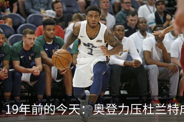 19年前的今天：奥登力压杜兰特成状元 易建联6号秀 孙悦第40顺位